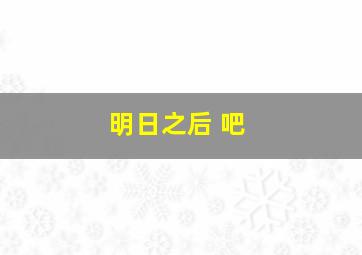 明日之后 吧